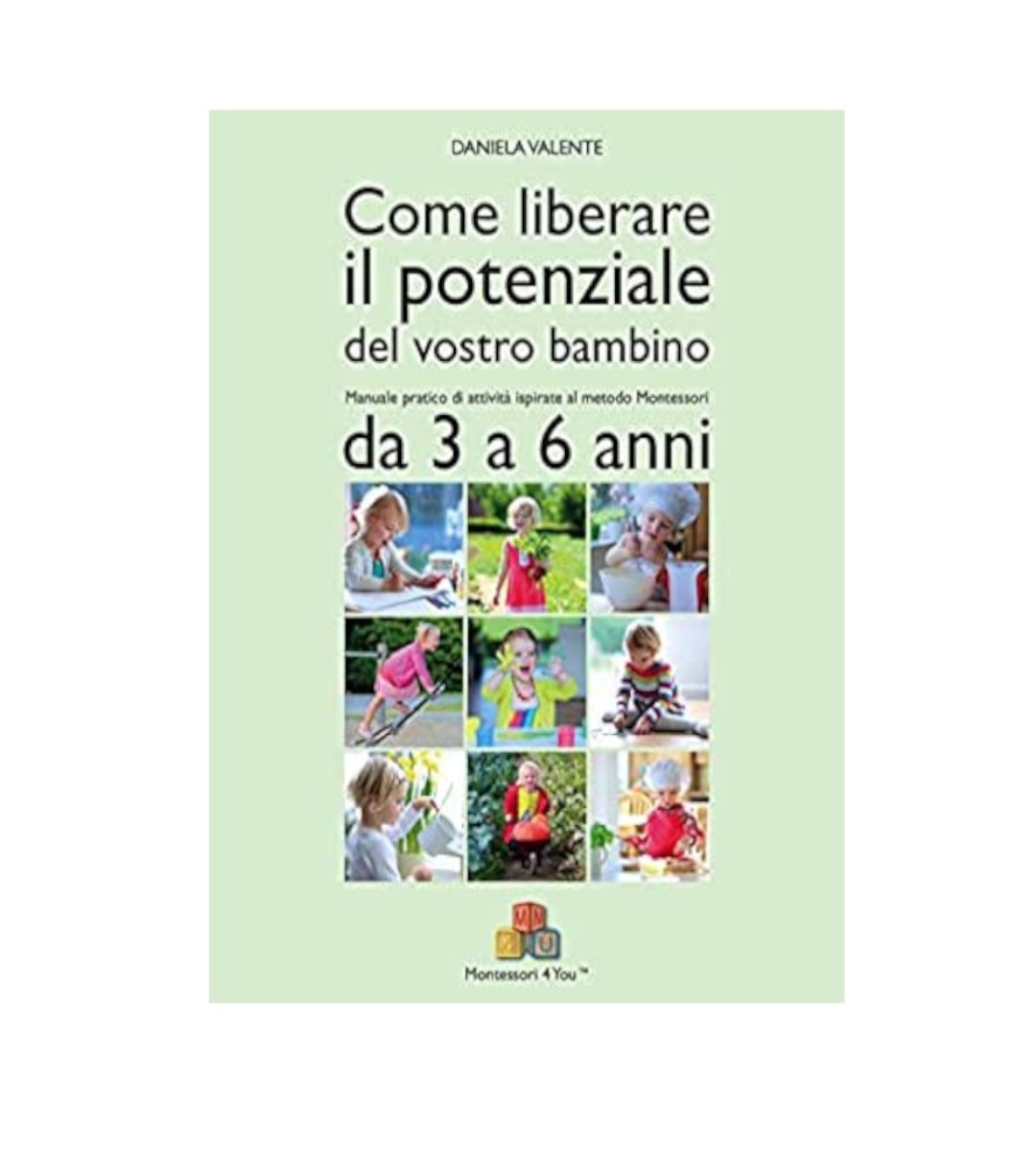 COME LIBERARE IL POTENZIALE DEL VOSTRO BAMBINO 3-6 anni MONTESSORI