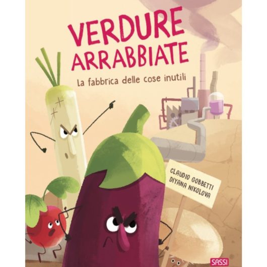 VERDURE ARRABBIATE. LA FABBRICA DELLE COSE INUTILI SASSI Editore