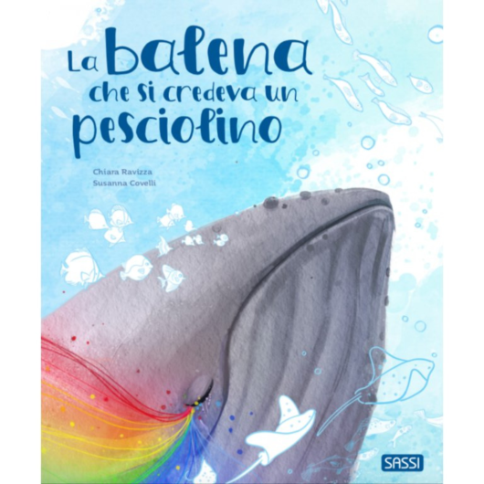 LA BALENA CHE SI CREDEVA UN PESCIOLINO SASSI Editore